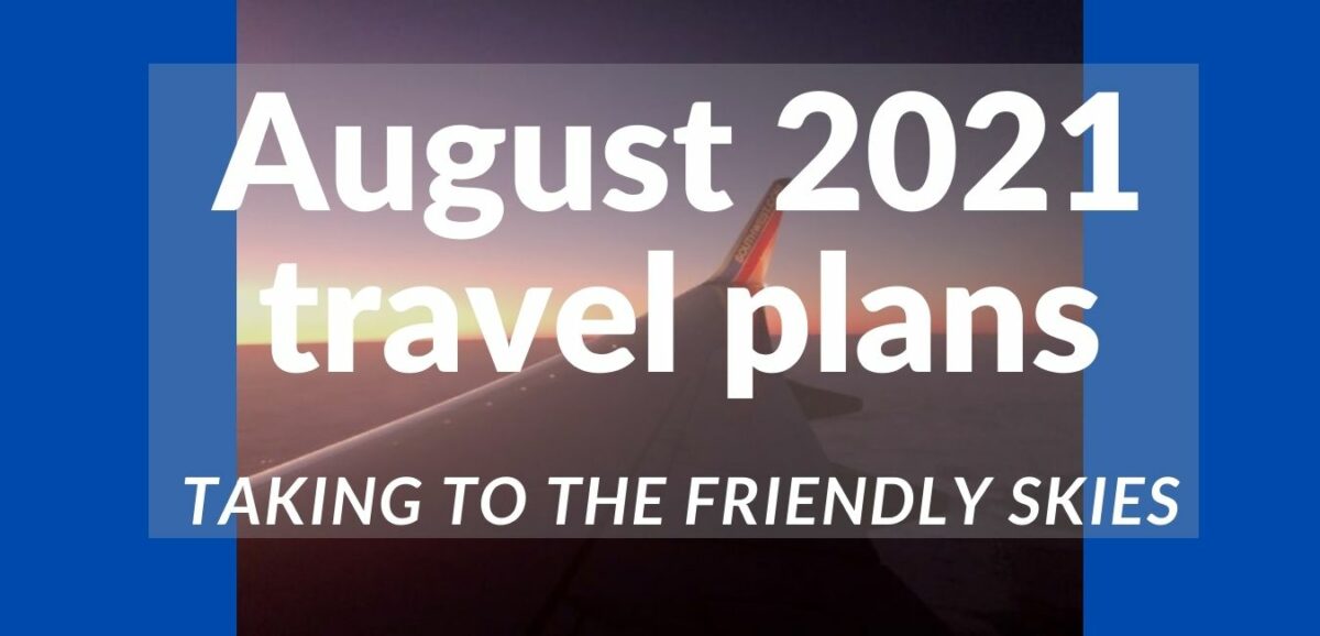 You are currently viewing August 2021 travel plans, taking to the friendly skies